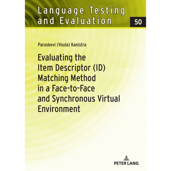 Language Testing and Evaluation Evaluating the Item Descriptor (ID) Matching Method in a Face-to-Face and Synchronous Virtual Environment, Book 50, (Hardcover)