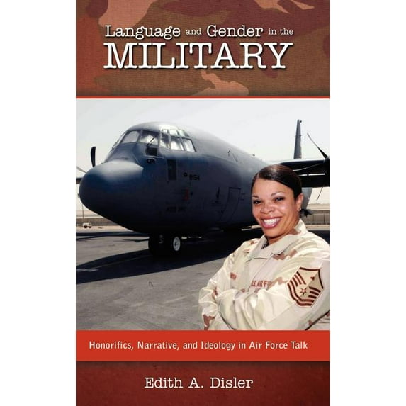 Language and Gender in the Military: Honorifics, Narrative, and Ideology in Air Force Talk (Hardcover)