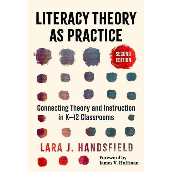 Language and Literacy Literacy Theory as Practice: Connecting Theory and Instruction in K-12 Classrooms, (Paperback)