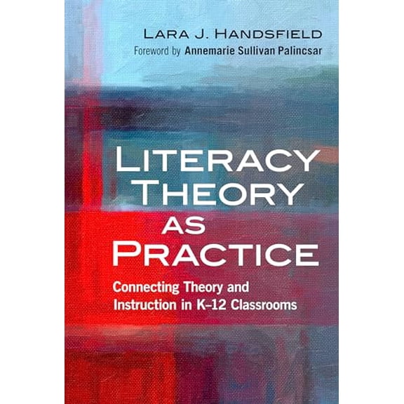 Pre-Owned Literacy Theory as Practice: Connecting Theory and Instruction in K-12 Classrooms (Paperback) 0807757055 9780807757055