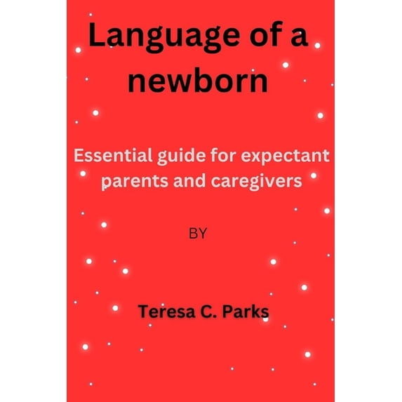 Language of a newborn: Essential guide for expectant parents (Paperback)