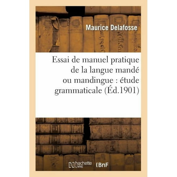 Langues: Essai de Manuel Pratique de la Langue Mandé Ou Mandingue: Étude Grammaticale Du Dialecte: Dyoula, Vocabulaire Français-Dyoula. Étude Comparée Des Principaux Dialectes Mandé (Paperback)