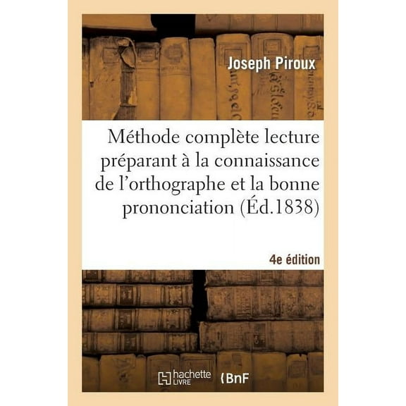 Langues: Mthode Complte Lecture Prparant  La Connaissance de l'Orthographe Et Bonne Prononciation 4e d:  l'Usage Des Enfans Des Villes Et Des Campagnes, Adultes, trangers, Bgues Et Sourds-Parl
