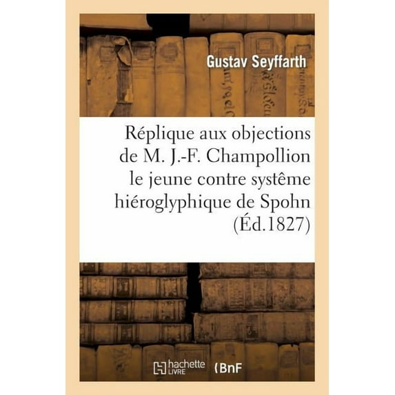Langues: Réplique Aux Objections de M. J.-F. Champollion Le Jeune Contre Le Systême Hiéroglyphique (Paperback)