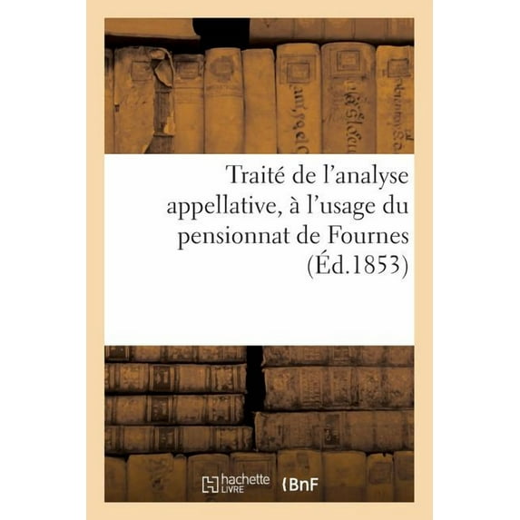 Langues: Traité de l'Analyse Appellative, À l'Usage Du Pensionnat de Fournes (Éd.1853): , Dirigé Par Les Demoiselles Gombert (Paperback)