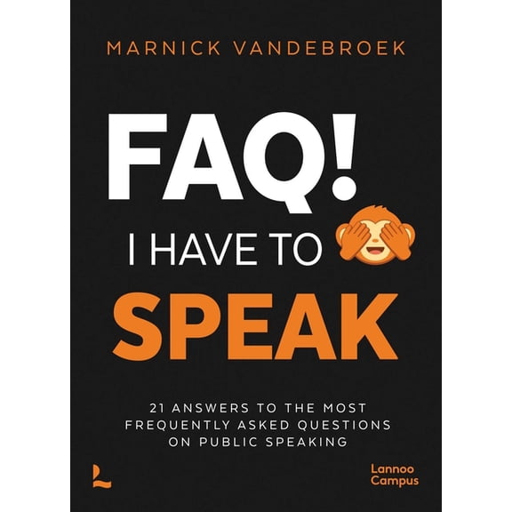 Lannoo Campus Faq! I Have to Speak: 21 Answers to the Most Frequently Asked Questions on Public Speaking, (Paperback)