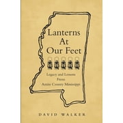 Lanterns At Our Feet Legacy and Lessons From Amite County Mississippi, Paperback