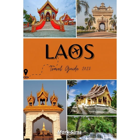 Laos Travel Guide 2023: Unraveling the Allure of Asia's Most Underrated Gem, (Paperback)