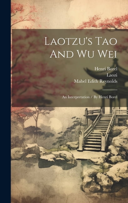 Laotzu's Tao And Wu Wei: An Interpretation / By Henri Borel, (Hardcover ...