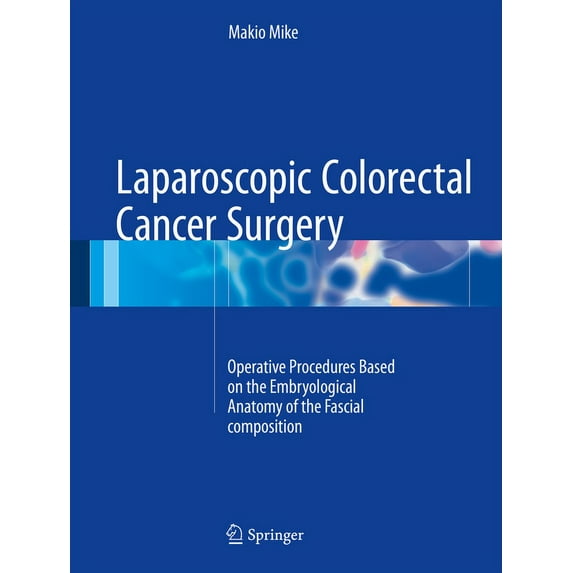 Laparoscopic Colorectal Cancer Surgery: Operative Procedures Based on the Embryological Anatomy of the Fascial Compositi, (Hardcover)