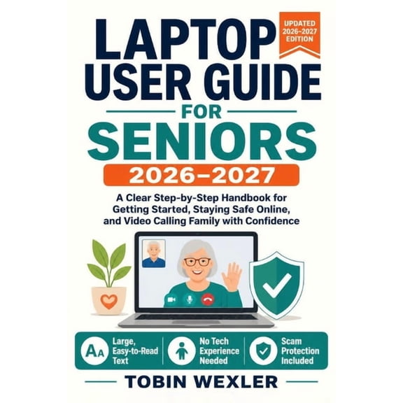 Laptop User Guide for Seniors 2026-2027: A Clear Step-by-Step Handbook for Getting Started, Staying Safe Online, and Vid, (Paperback)