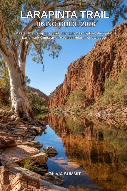 Larapinta Trail Hiking Guide 2026: "Master the Larapinta Trail Through Descriptive Navigation, Landmark Cues, and Practi, (Paperback)