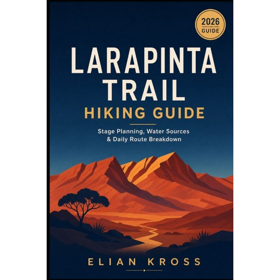 Larapinta Trail Hiking Guide: Stage Planning, Water Sources & Daily Route Breakdown, (Paperback)