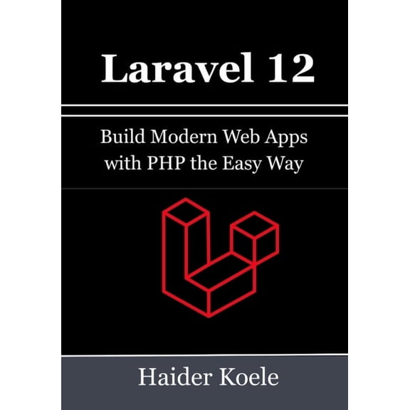 Laravel 12 for Beginners: Build Modern Web Apps with PHP the Easy Way, (Paperback)
