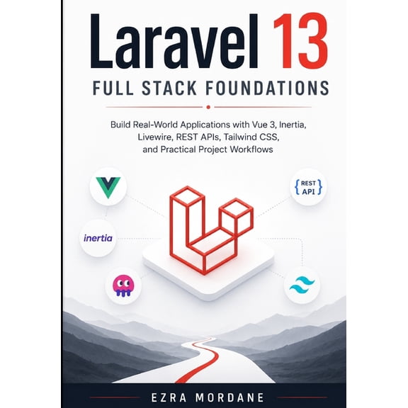 Laravel 13 Full Stack Foundations: Build Real-World Applications with Vue 3, Inertia, Livewire, REST APIs, Tailwind CSS,, (Paperback)