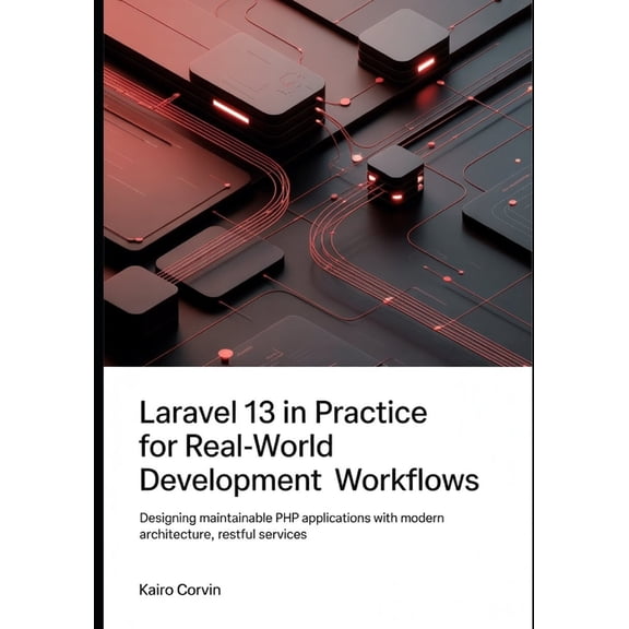 Laravel 13 in Practice For Real-World Development Workflows: Designing Maintainable PHP Applications with Modern Archite, (Paperback)