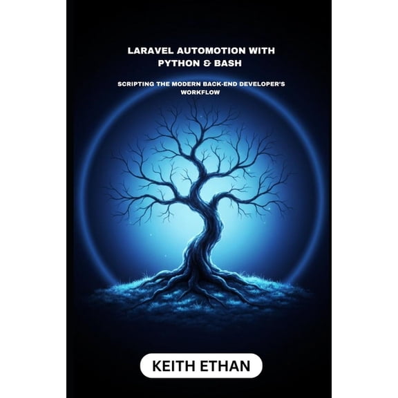 Laravel Automation With Python & Bash: Scripting The Modern Back-End Developer's Workflow, (Paperback)