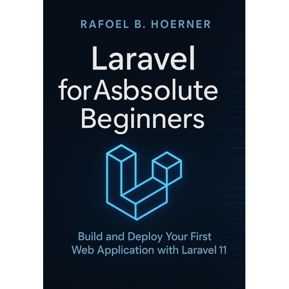 Laravel for Absolute Beginners: Build and Deploy Your First Web Application with Laravel 11, (Paperback)