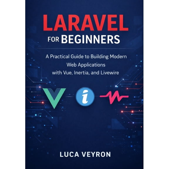 Laravel for Beginners: A Practical Guide to Building Modern Web Applications with Vue, Inertia, and Livewire, (Paperback)