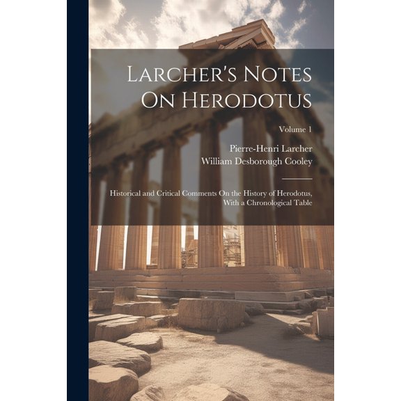Larcher's Notes On Herodotus: Historical and Critical Comments On the History of Herodotus, With a Chronological Table; , (Paperback)