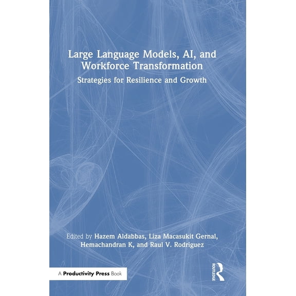 Large Language Models, Ai, and Workforce Transformation: Strategies for Resilience and Growth, (Hardcover)