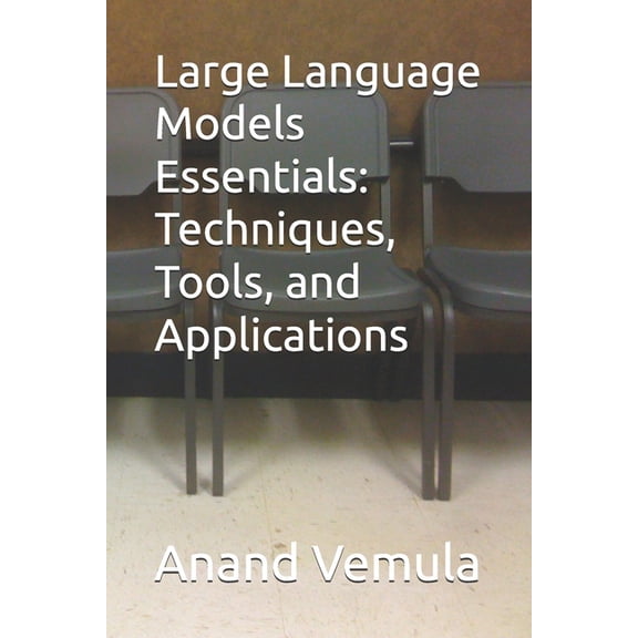 Large Language Models Essentials: Techniques, Tools, and Applications, (Paperback)