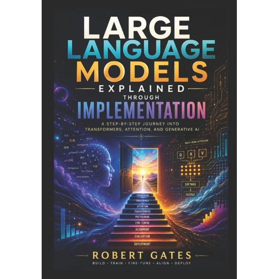 Large Language Models Explained Through Implementation: A Step-by-Step Journey into Transformers, Attention, and Generat, (Paperback)