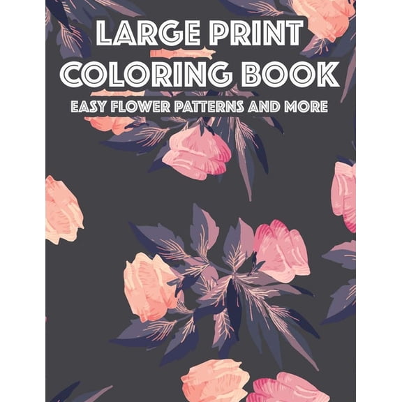 Large Print Coloring Book Easy Flower Patterns And More: Calming Coloring Pages With Simple Designs For Seniors, Illustr, (Paperback)
