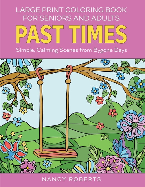 Large Print Coloring Book for Seniors and Adults: Past Times : Simple, Calming Scenes from Bygone Days - Easy to Color with Colored Pencils Or Markers [Book]