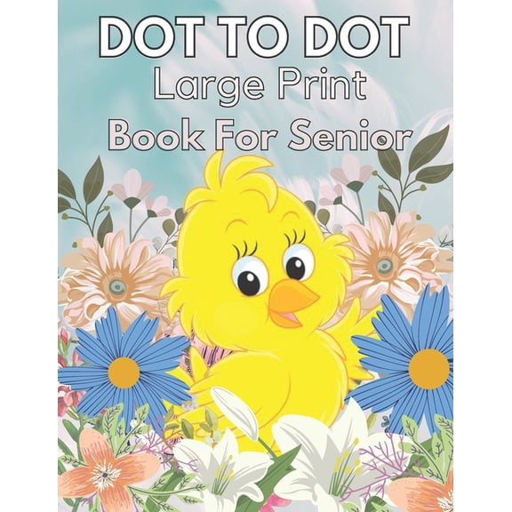 200 Large Print Dot to Dot Book for Seni Large Print Dot To Dot Book For Seniors: Large Print Dot-to-Dots For Adults, Seniors of Flowers, Animals, Halloween, Chr, (Paperback)