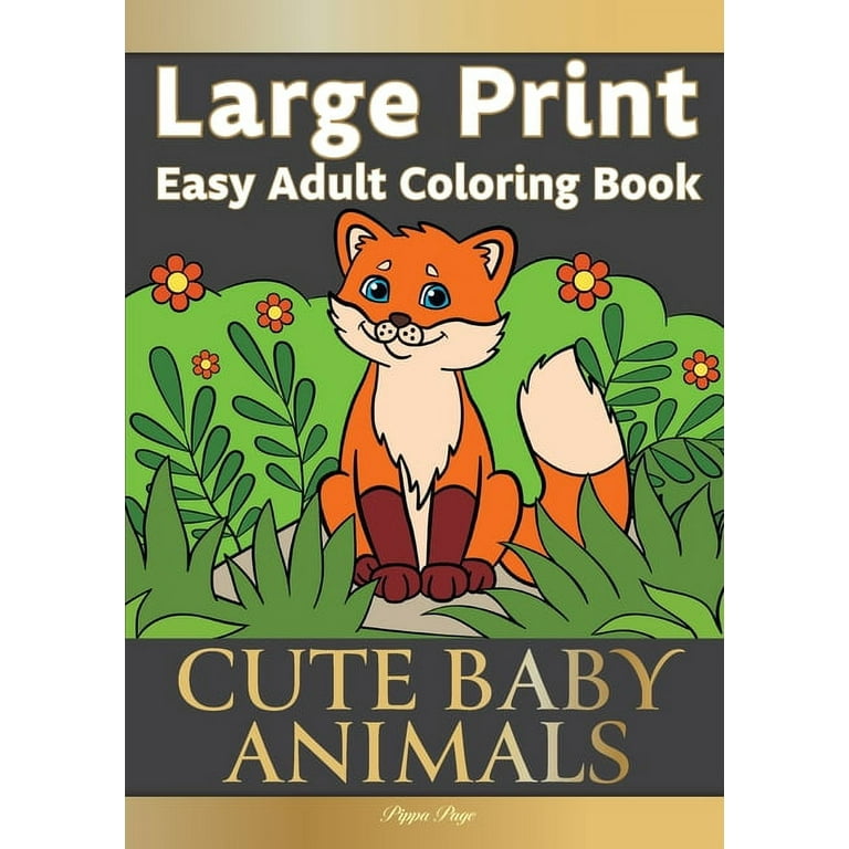 Large Print Easy Adult Coloring Book CUTE BABY ANIMALS: Simple, Relaxing, Adorable Animal Scenes. The Perfect Coloring Companion For Seniors, Beginners & Anyone Who Enjoys Easy Coloring [Book]