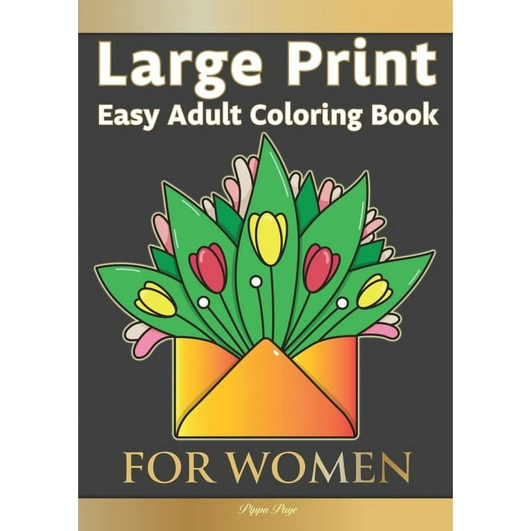Large Print Easy Adult Coloring Book FOR WOMEN: The Perfect Companion For Seniors, Beginners & Anyone Who Enjoys Easy Coloring [Book]