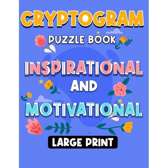 Large Print Inspirational and Motivational Cryptogram Puzzle Book: Engaging Large Print Inspirational and Motivational Cryptograms Puzzle for Beginners With Answers, Inspirational, Motivational, and W