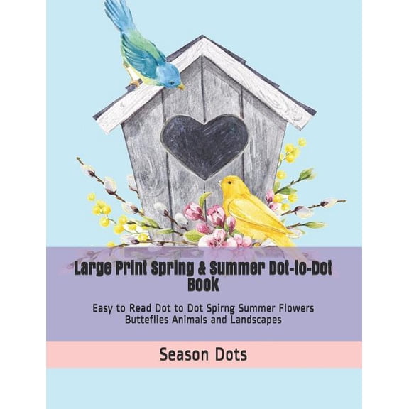 Dot to Dot Book for Adults Large Print Spring & Summer Dot-to-Dot Book: Easy to Read Dot to Dot Spirng Summer Flowers Butteflies Animals and La, Book 1, (Paperback)