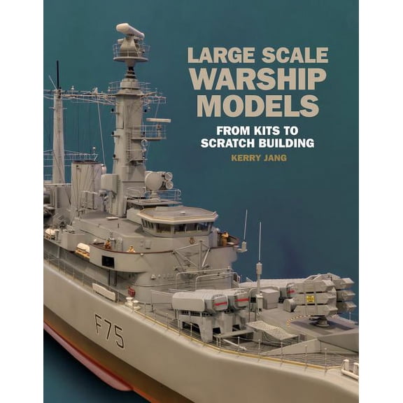 Large Scale Warship Models: From Kits to Scratch Building, (Hardcover)