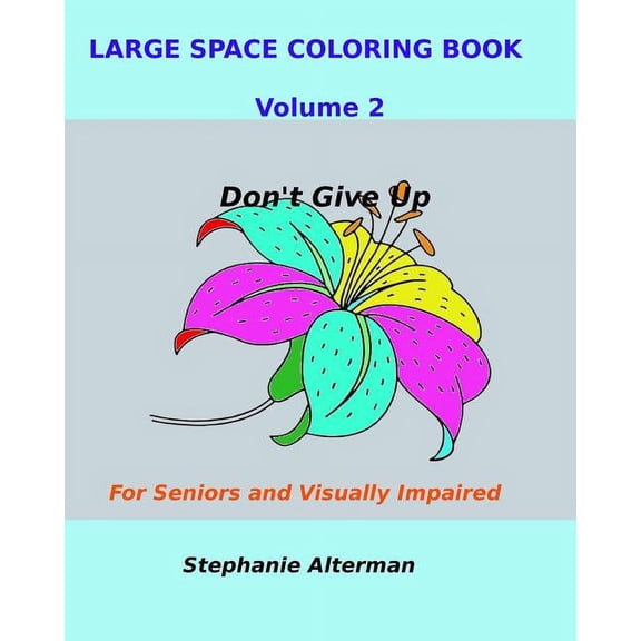 Large Space Coloring Book Volume 2: For Seniors and Visually Impaired...Don't Give Up, (Paperback)