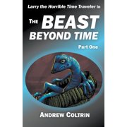 Larry the Horrible Time Traveler The Beast Beyond Time, Part One, Book 1.1, Paperback