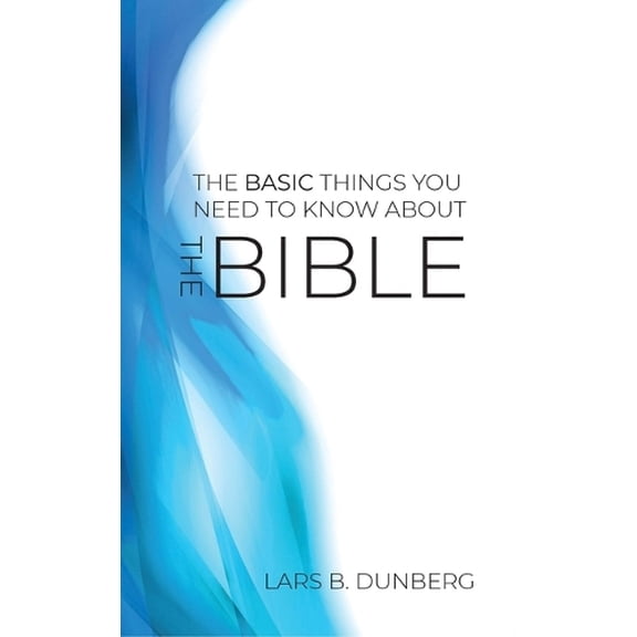 Lars B. Dunberg Basic Thing You Need to Know About the Bible, The (Paperback)