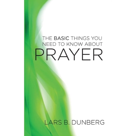 Lars B. Dunberg Basic Things You Need to Know About Prayer, The (Paperback)