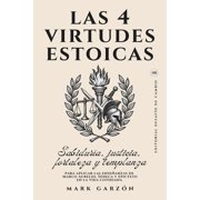 Las 4 Virtudes Estoicas Sabidur a, justicia, fortaleza y templanza para aplicar las ense anzas de Marco Aurelio, S neca, Paperback