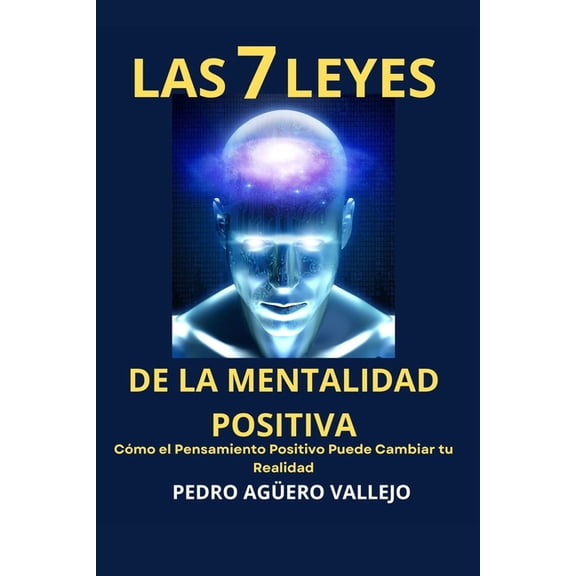 Las 7 Leyes de la Mentalidad Positiva: Cmo el Pensamiento Positivo Puede Cambiar tu Realidad Mentalidad de Crecimiento , (Paperback)