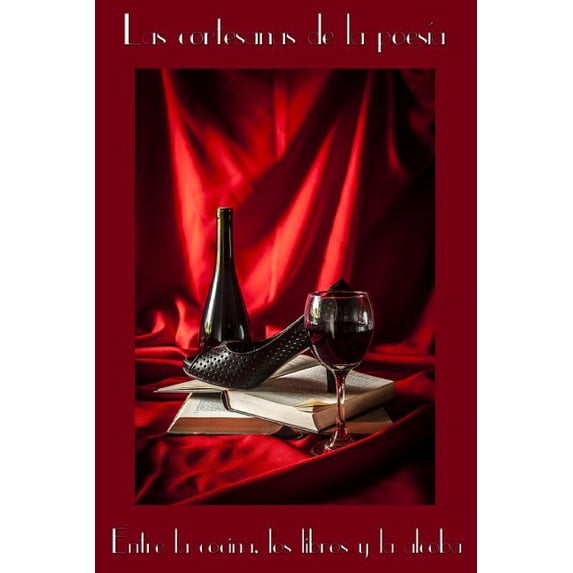 Las Cortesanas de La Poesia: Entre La Cocina, Los Libros y La Alcoba