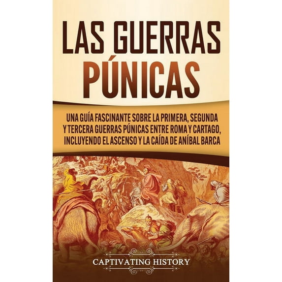 Las Guerras Púnicas: Una GuÃa Fascinante sobre la Primera, Segunda y Tercera Guerras Púnicas entre Roma y Cartago, inclu, (Hardcover)