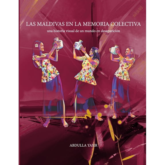 Las Memorias de las Maldivas Las Maldivas que Recordamos: Una Historia Visual de Memoria, Rituales y Vida Insular, Book 1, (Paperback)