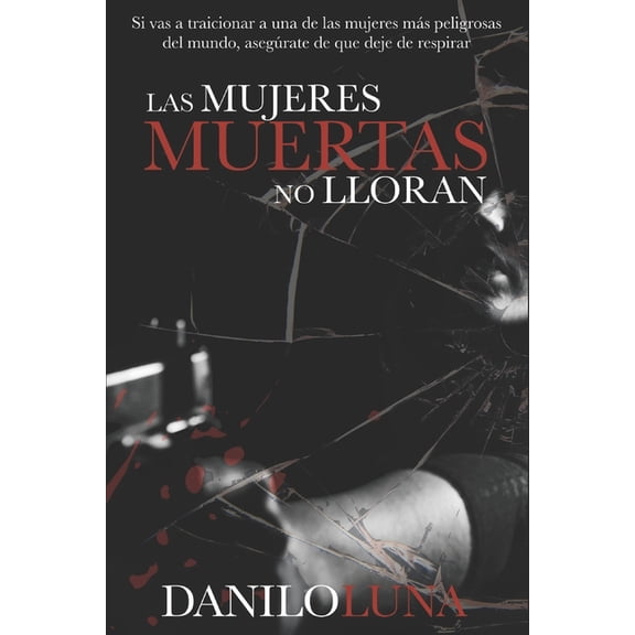 LAS MUJERES MUERTAS NO LLORAN Spanish Edition Paperback 1792981694 9781792981692 Danilo Luna