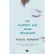 ROBIN NORWOOD Las Mujeres Que Aman Demasiado / Women Who Love Too Much, (Paperback)