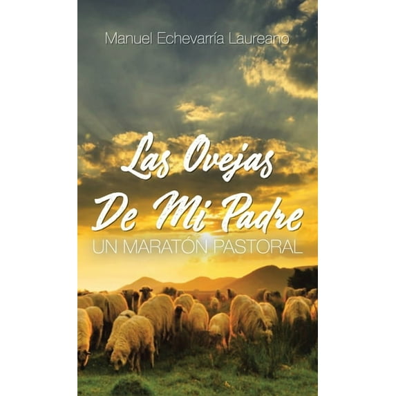 Las Ovejas De Mi Padre : Un Marat?n Pastoral