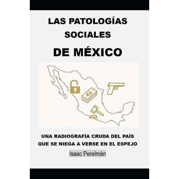 Las Patologas Sociales de Mxico: Una radiografa cruda del pas que se niega a verse en el espejo, (Paperback)