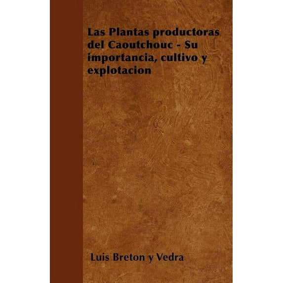 Las Plantas productoras del Caoutchouc - Su importancia, cultivo y explotación (Paperback)