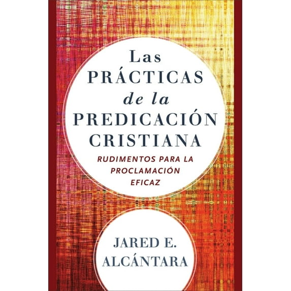 Las Prácticas de la Predicación Cristiana: Rudimentos Para La Proclamación Eficaz, (Paperback)